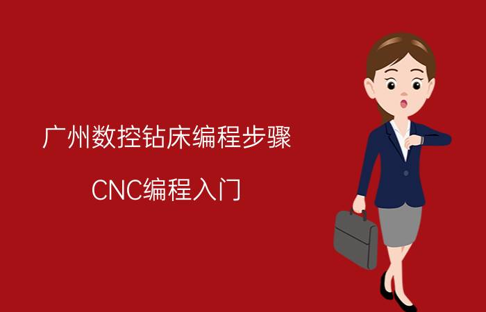 广州数控钻床编程步骤 CNC编程入门？